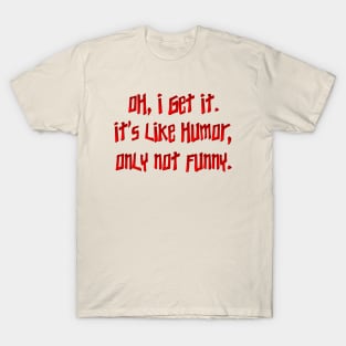 Oh, I get it.  It's like humor T-Shirt